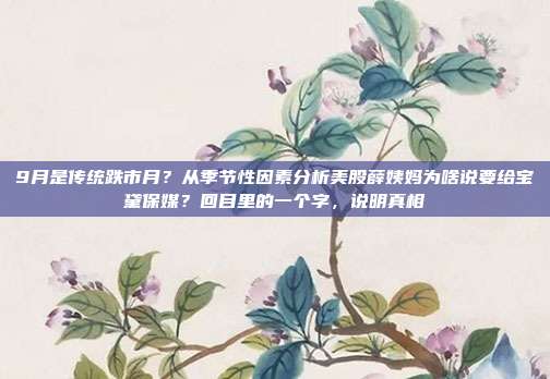 9月是传统跌市月？从季节性因素分析美股薛姨妈为啥说要给宝黛保媒？回目里的一个字，说明真相