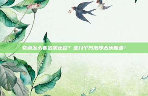 花呗怎么套出来还款？这几个方法你必须知道！