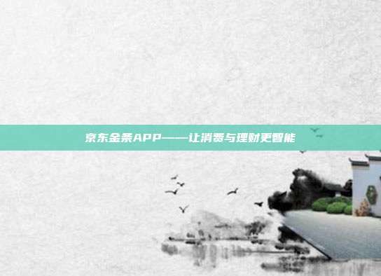 京东金条APP——让消费与理财更智能