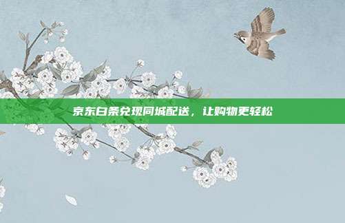 京东白条兑现同城配送，让购物更轻松