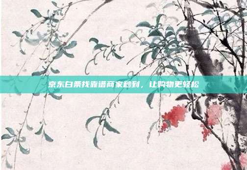 京东白条找靠谱商家秒到，让购物更轻松